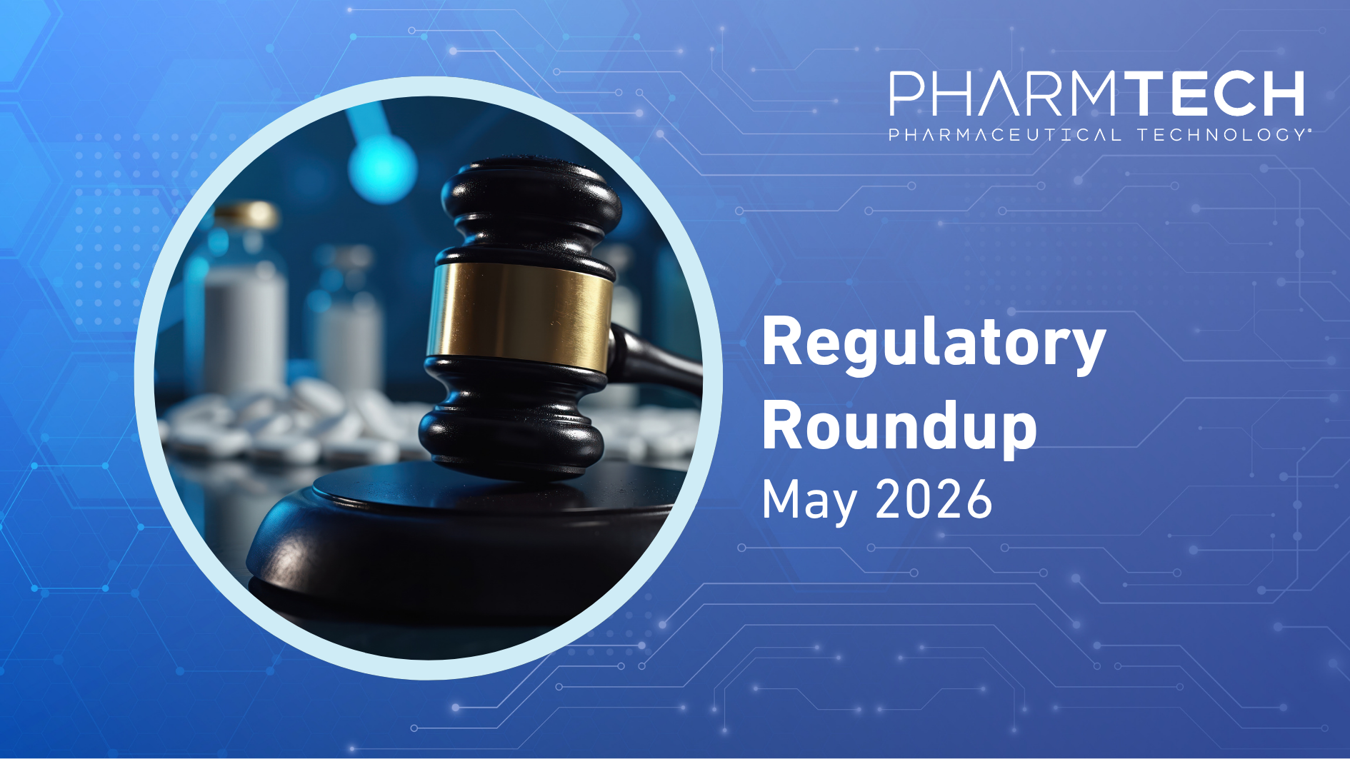 PharmTech regulatory update covering May 2026 approvals and policy changes