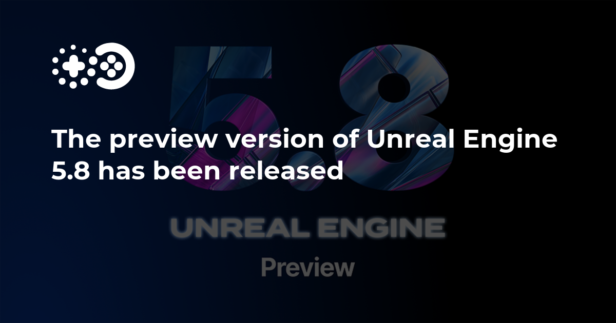 Unreal Engine 5.8 preview release announcement