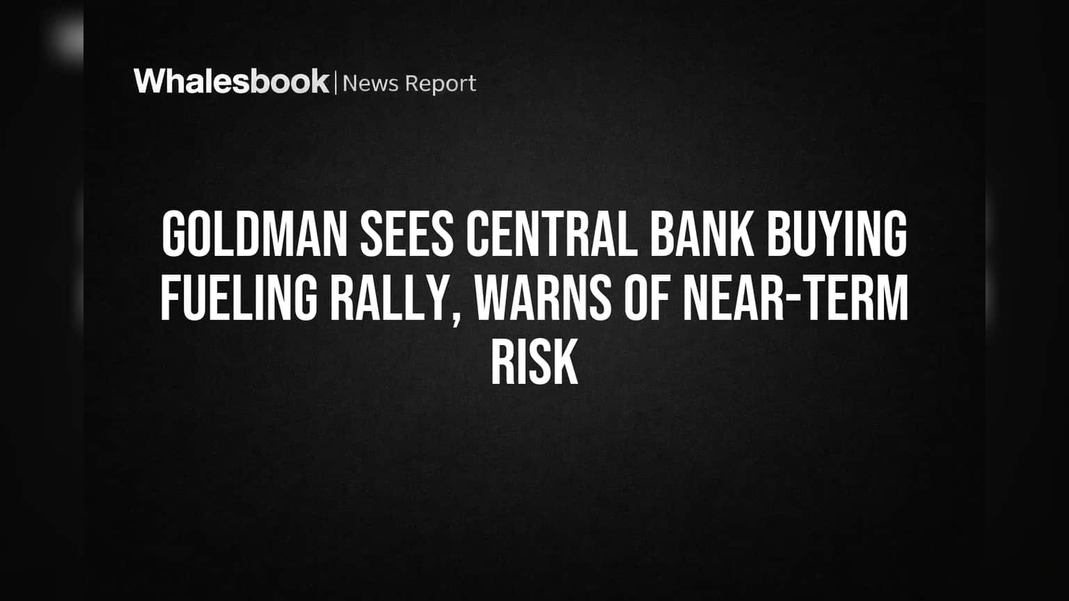 Goldman Sachs Central Bank Gold Buying Outlook
