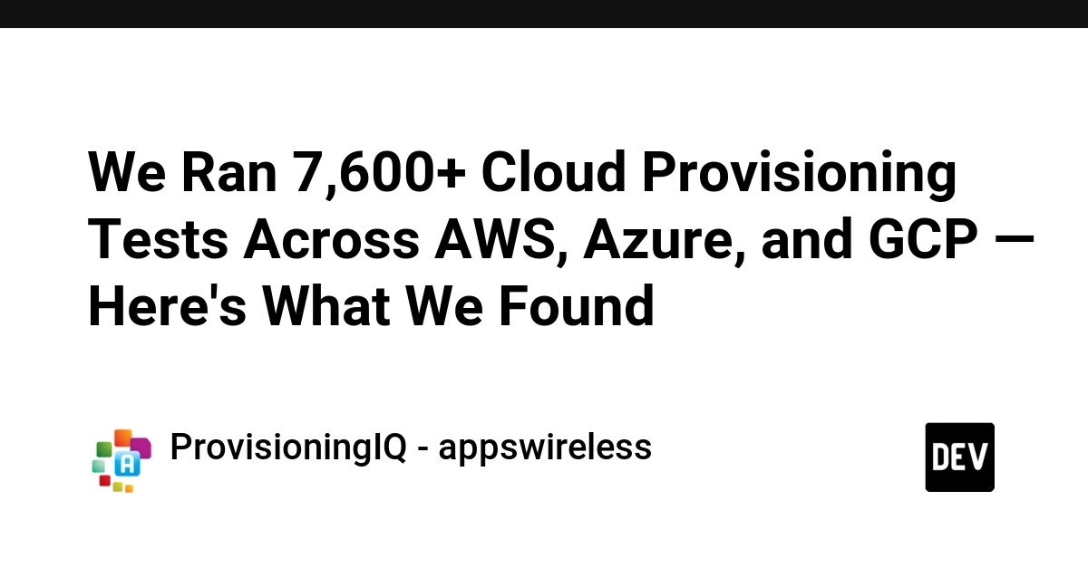 Results from 7,600+ cloud provisioning tests across AWS, Azure, and GCP