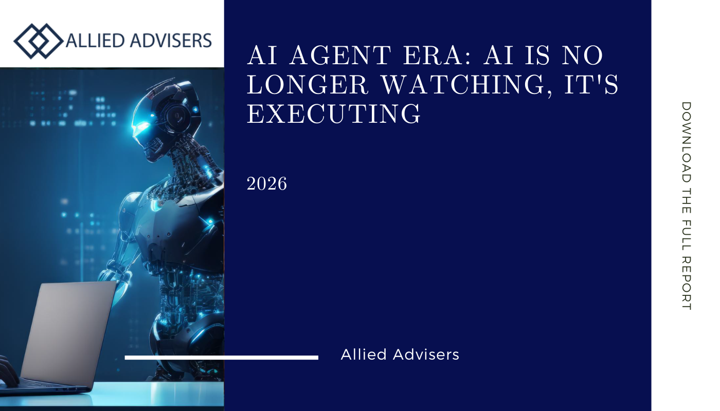 Allied Advisers report - The AI Agent Era: AI is no longer watching, it's executing