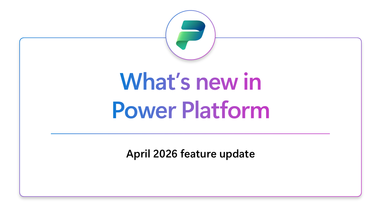 Microsoft Power Platform April 2026 feature update roundup